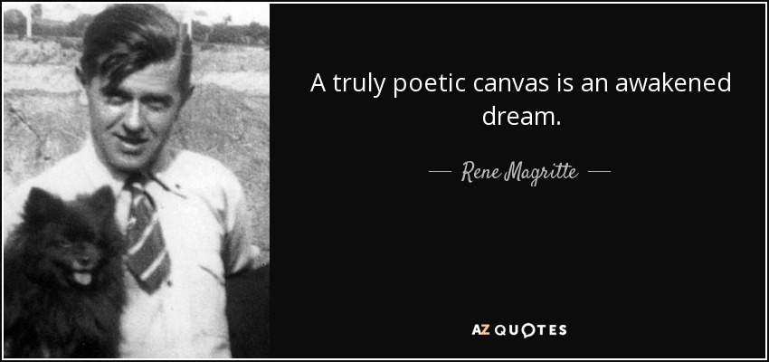 A truly poetic canvas is an awakened dream. - Rene Magritte