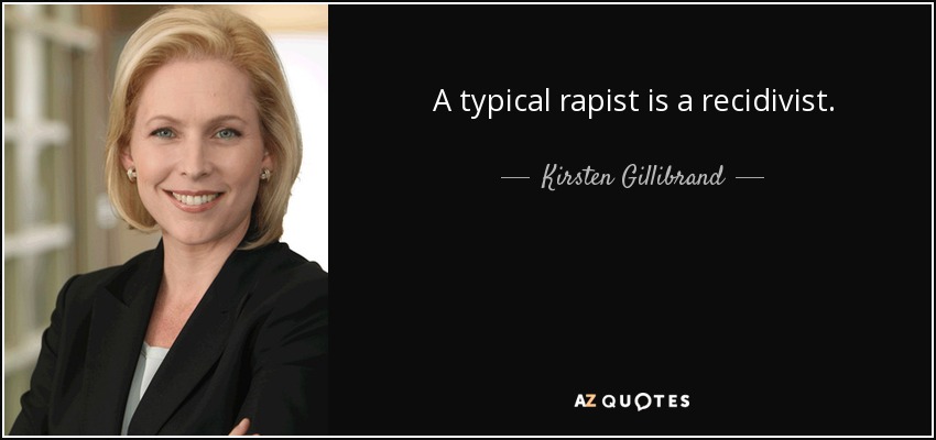 A typical rapist is a recidivist. - Kirsten Gillibrand