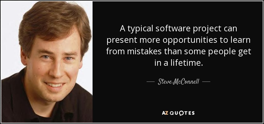 A typical software project can present more opportunities to learn from mistakes than some people get in a lifetime. - Steve McConnell