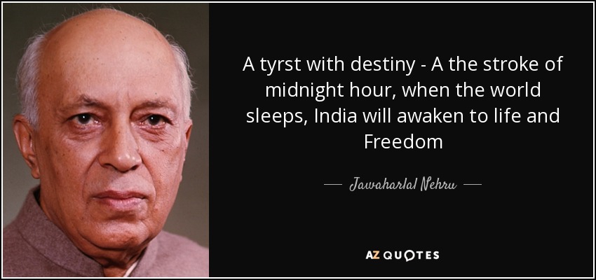 A tyrst with destiny - A the stroke of midnight hour, when the world sleeps, India will awaken to life and Freedom - Jawaharlal Nehru