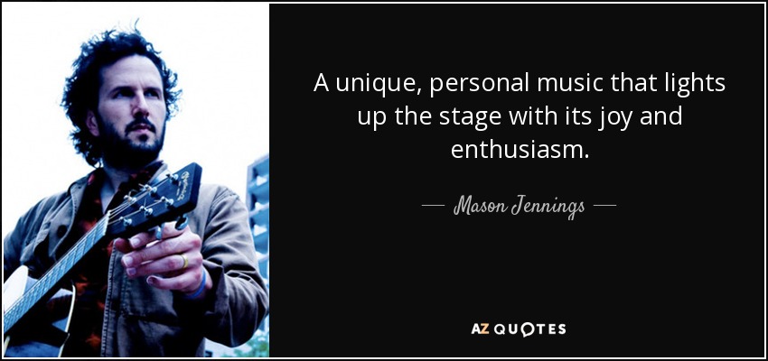 A unique, personal music that lights up the stage with its joy and enthusiasm. - Mason Jennings