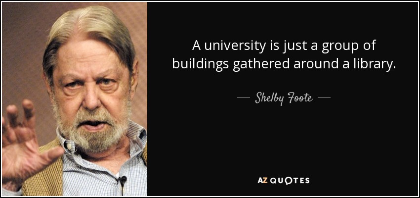 A university is just a group of buildings gathered around a library. - Shelby Foote