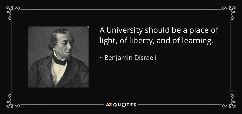 A University should be a place of light, of liberty, and of learning. - Benjamin Disraeli