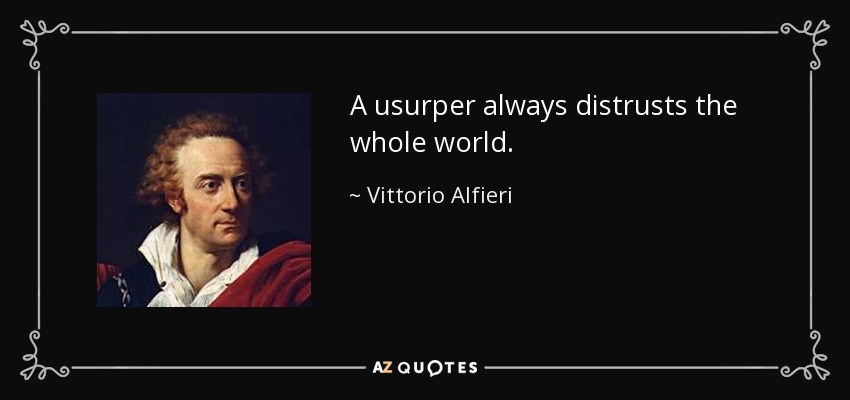 A usurper always distrusts the whole world. - Vittorio Alfieri