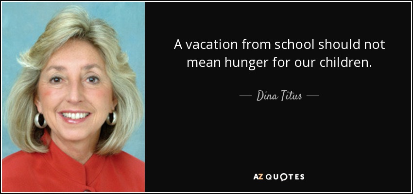 A vacation from school should not mean hunger for our children. - Dina Titus