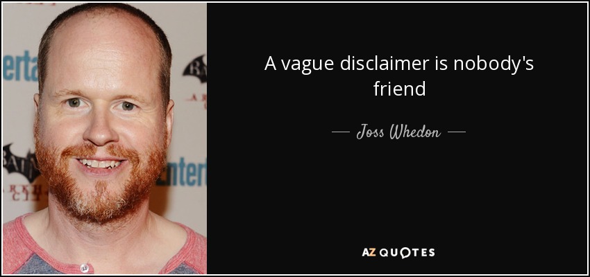 A vague disclaimer is nobody's friend - Joss Whedon