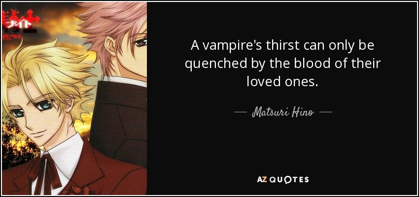 A vampire's thirst can only be quenched by the blood of their loved ones. - Matsuri Hino
