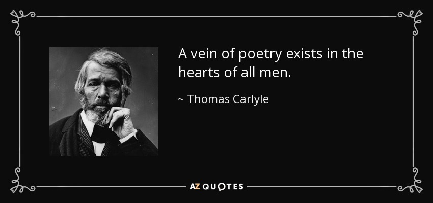 A vein of poetry exists in the hearts of all men. - Thomas Carlyle