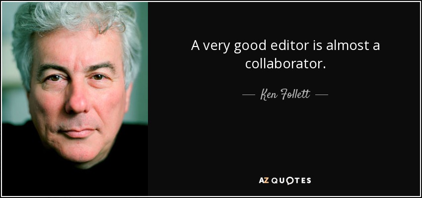A very good editor is almost a collaborator. - Ken Follett