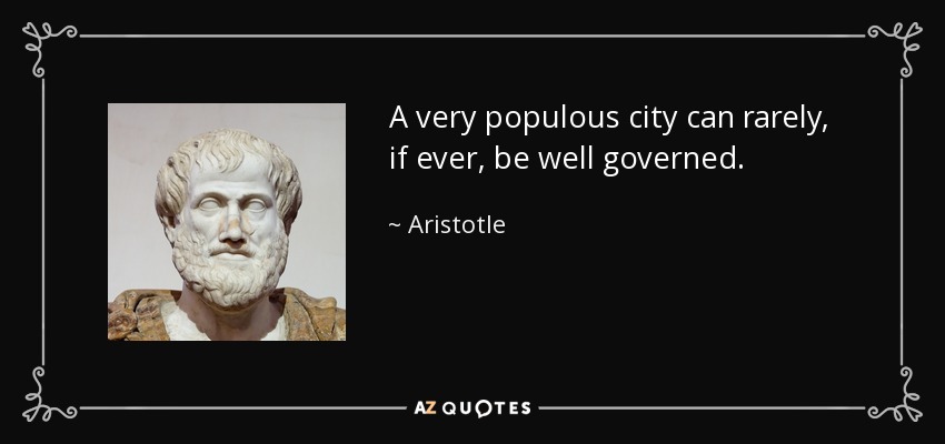 A very populous city can rarely, if ever, be well governed. - Aristotle