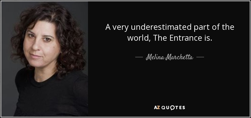 A very underestimated part of the world, The Entrance is. - Melina Marchetta