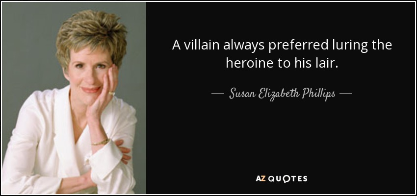A villain always preferred luring the heroine to his lair. - Susan Elizabeth Phillips