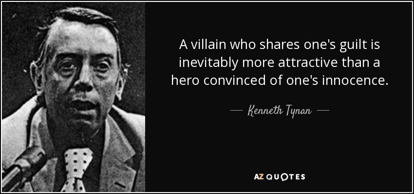 A villain who shares one's guilt is inevitably more attractive than a hero convinced of one's innocence. - Kenneth Tynan
