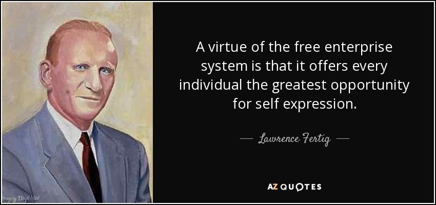 A virtue of the free enterprise system is that it offers every individual the greatest opportunity for self expression. - Lawrence Fertig