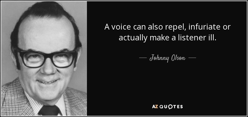 A voice can also repel, infuriate or actually make a listener ill. - Johnny Olson
