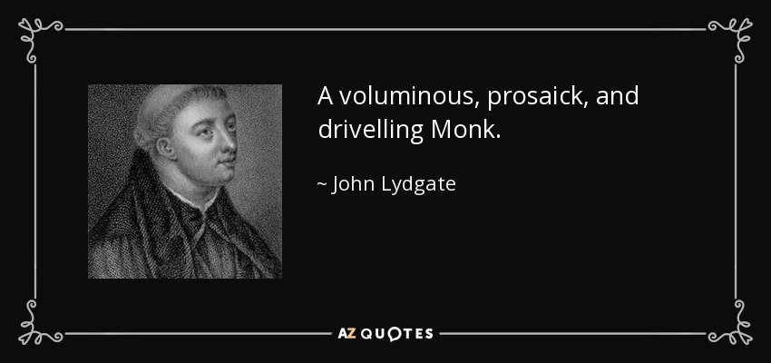 A voluminous, prosaick, and drivelling Monk. - John Lydgate