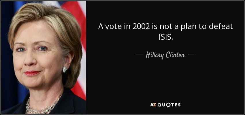 A vote in 2002 is not a plan to defeat ISIS. - Hillary Clinton