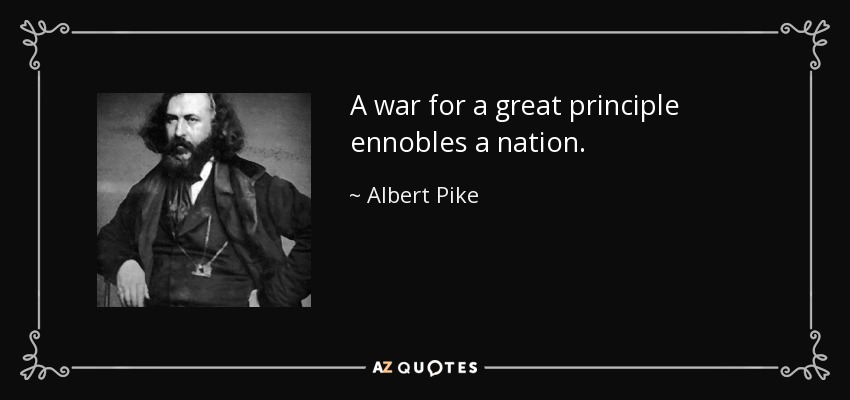 A war for a great principle ennobles a nation. - Albert Pike