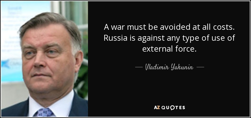 A war must be avoided at all costs. Russia is against any type of use of external force. - Vladimir Yakunin