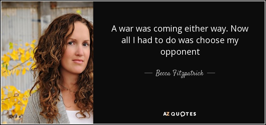 A war was coming either way. Now all I had to do was choose my opponent - Becca Fitzpatrick