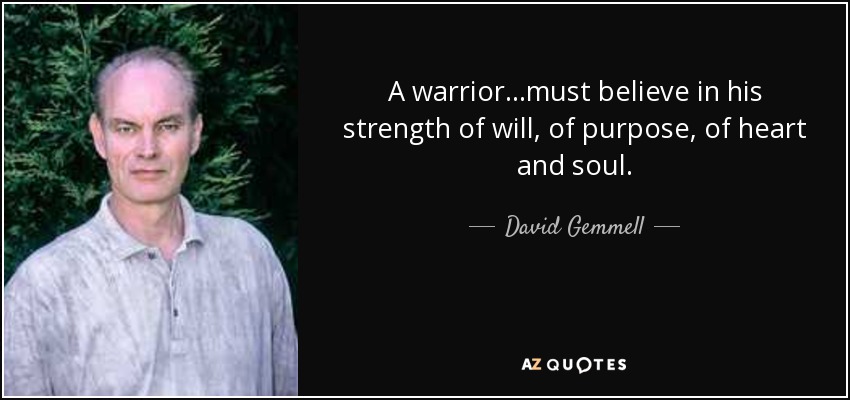 David Gemmell quote: A warrior...must believe in his strength of will - What Is The Purpose Of Warrior Toughness
