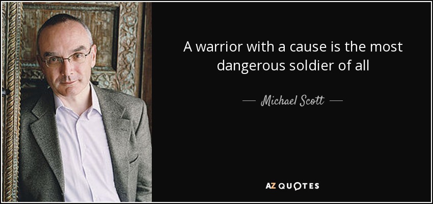 A warrior with a cause is the most dangerous soldier of all - Michael Scott