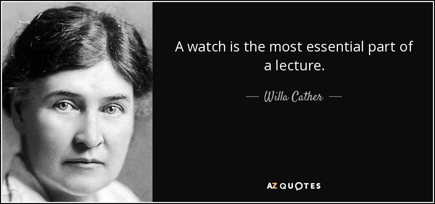 A watch is the most essential part of a lecture. - Willa Cather