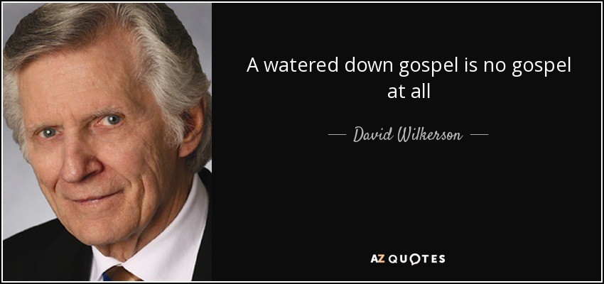 A watered down gospel is no gospel at all - David Wilkerson