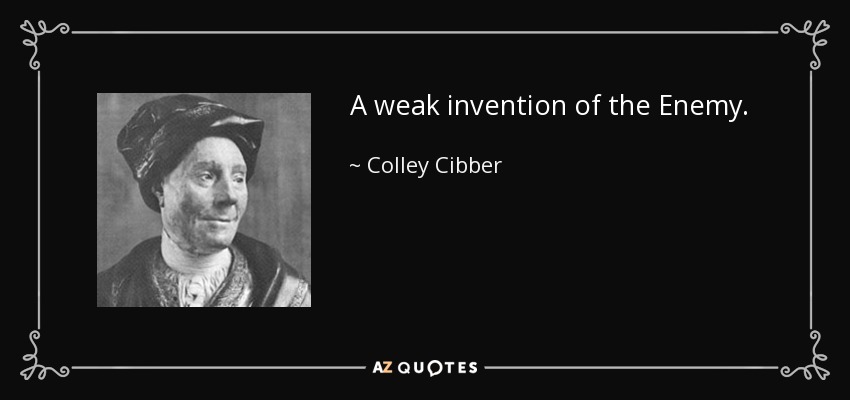 A weak invention of the Enemy. - Colley Cibber
