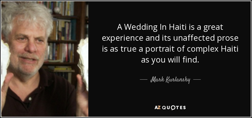 A Wedding In Haiti is a great experience and its unaffected prose is as true a portrait of complex Haiti as you will find. - Mark Kurlansky