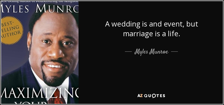 A wedding is and event, but marriage is a life. - Myles Munroe