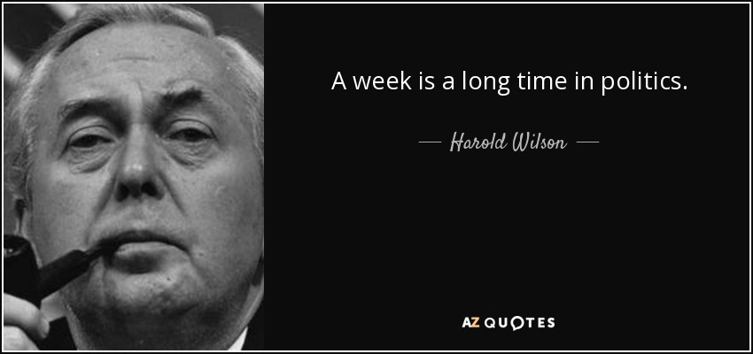 A week is a long time in politics. - Harold Wilson