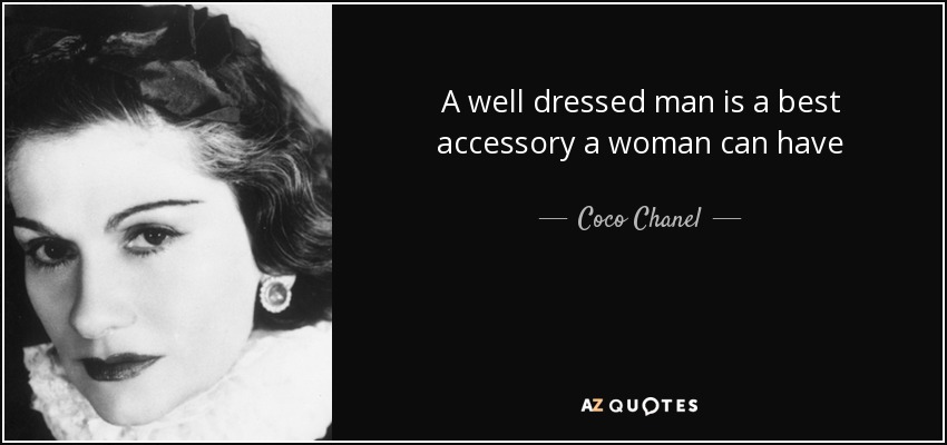 A well dressed man is a best accessory a woman can have - Coco Chanel