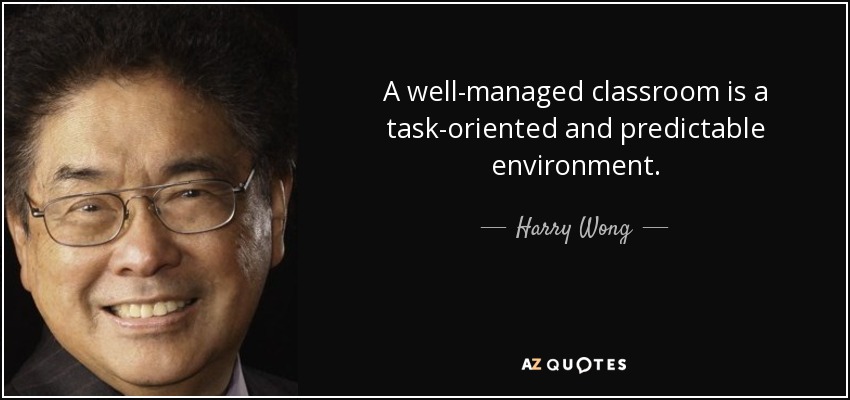 A well-managed classroom is a task-oriented and predictable environment. - Harry Wong