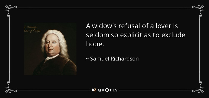 A widow's refusal of a lover is seldom so explicit as to exclude hope. - Samuel Richardson