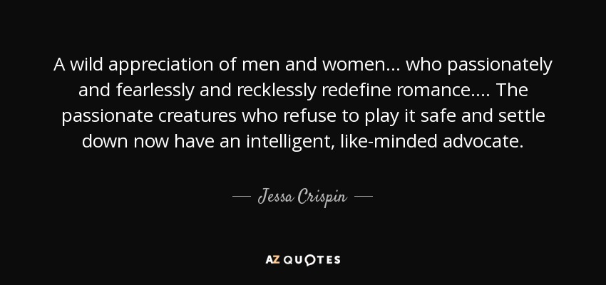 A wild appreciation of men and women . . . who passionately and fearlessly and recklessly redefine romance. . . . The passionate creatures who refuse to play it safe and settle down now have an intelligent, like-minded advocate. - Jessa Crispin