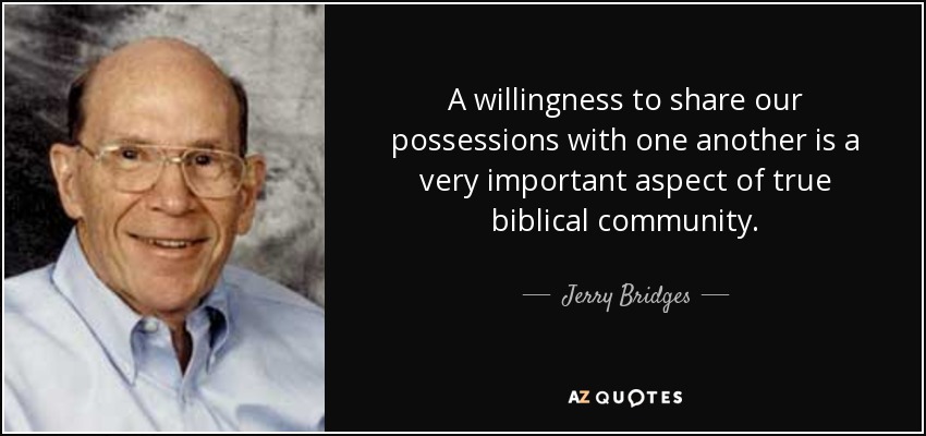 A willingness to share our possessions with one another is a very important aspect of true biblical community. - Jerry Bridges