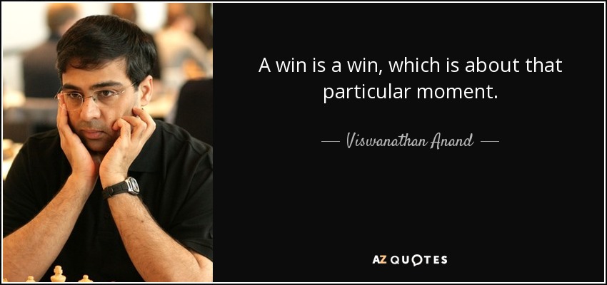 A win is a win, which is about that particular moment. - Viswanathan Anand