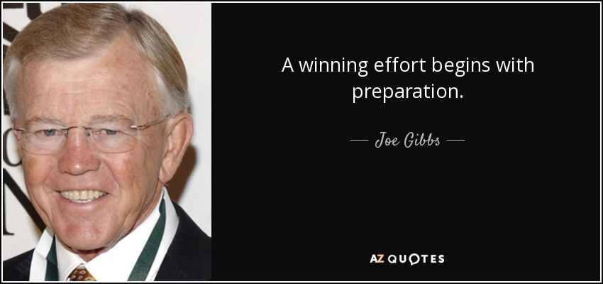 A winning effort begins with preparation. - Joe Gibbs