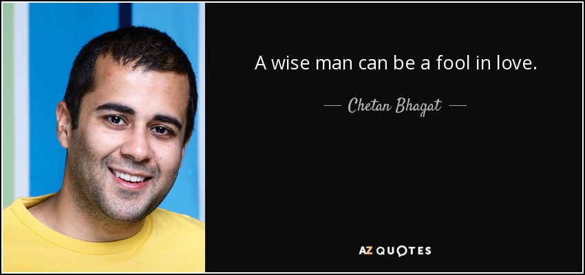 A wise man can be a fool in love. - Chetan Bhagat