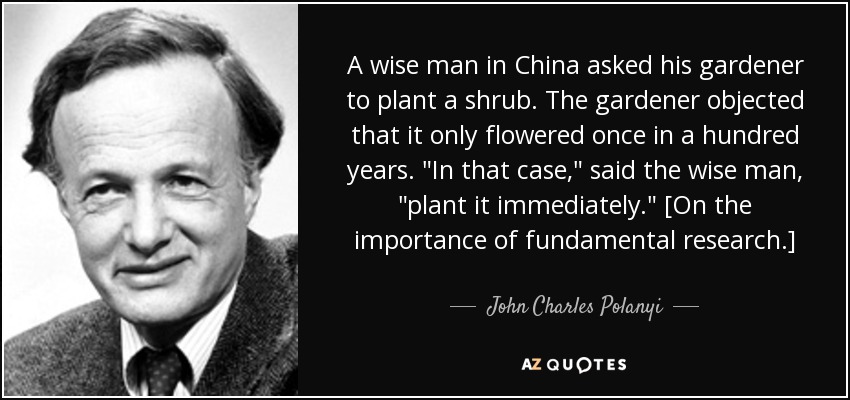 A wise man in China asked his gardener to plant a shrub. The gardener objected that it only flowered once in a hundred years. 