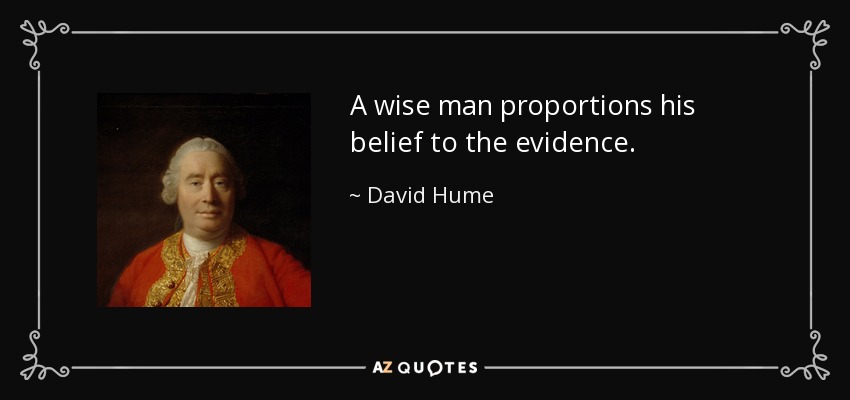 A wise man proportions his belief to the evidence. - David Hume