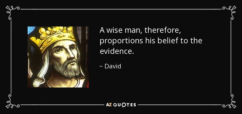 A wise man, therefore, proportions his belief to the evidence. - David