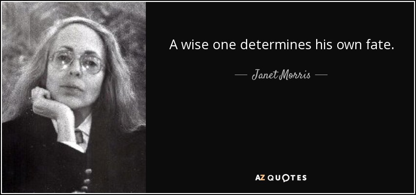 A wise one determines his own fate. - Janet Morris