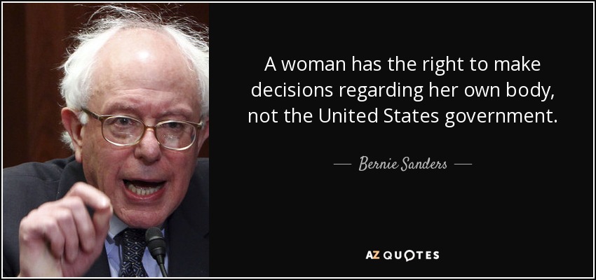 A woman has the right to make decisions regarding her own body, not the United States government. - Bernie Sanders