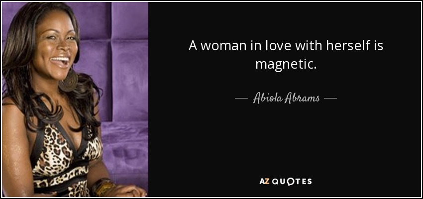 A woman in love with herself is magnetic. - Abiola Abrams