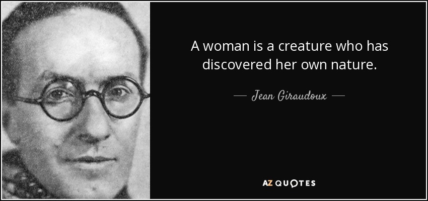 A woman is a creature who has discovered her own nature. - Jean Giraudoux