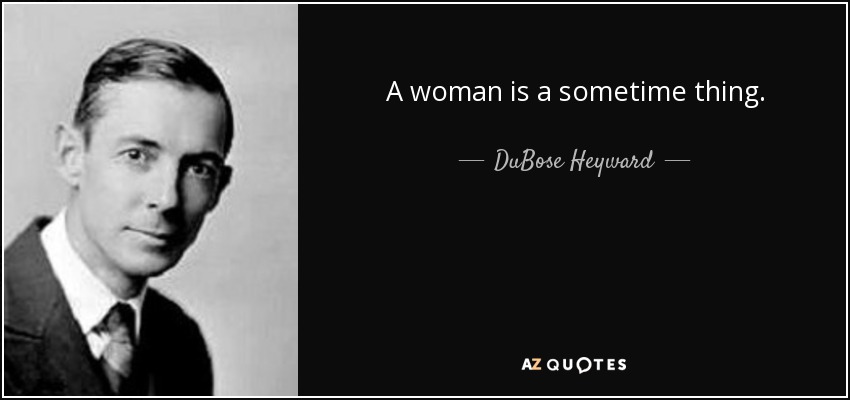 A woman is a sometime thing. - DuBose Heyward