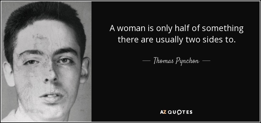 A woman is only half of something there are usually two sides to. - Thomas Pynchon
