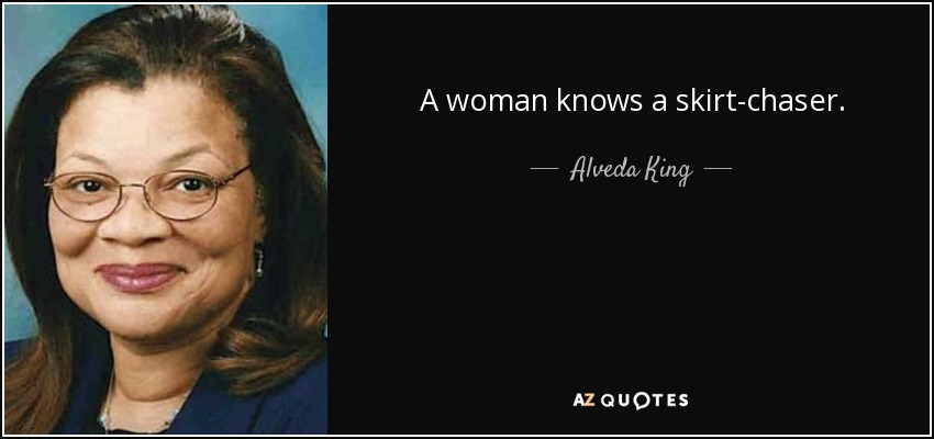 A woman knows a skirt-chaser. - Alveda King